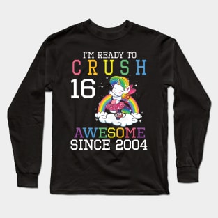 Happy Birthday To Me You I'm Ready To Crush 16 Years Awesome Since 2004 Long Sleeve T-Shirt